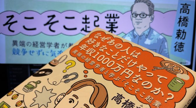 高橋勅徳さんが紐解く「好き」で自分らしい生き方を実現した人たちが大事にしたこと：『なぜあの人は好きなことだけやって年収1000万円なのか？  異端の経営学者と学ぶ「そこそこ起業」』読了